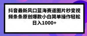 抖音最新风口蓝海赛道图片秒变视频条条原创爆款小白简单操作轻松日入1000+-常盈社-官方网站