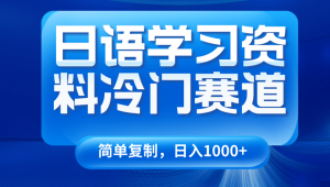 日语学习资料冷门赛道,日入1000+(视频教程+资料)-常盈社-官方网站