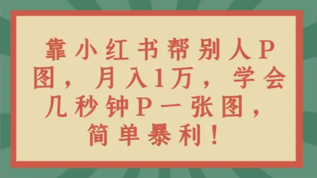 图片[1]-靠小红书帮别人P图月入1万，学会几秒钟P一张图-常盈社-官方网站
