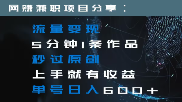 图片[1]-流量变现5分钟1条作品秒过原创上手就有收益单号日入600+-常盈社-官方网站