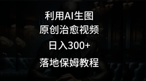 利用AI生图做成治愈视频,仅靠一张图片日入300+,附保姆级教程-常盈社-官方网站