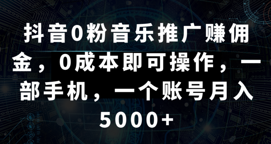 图片[1]-抖音0粉音乐推广赚佣金，0成本即可操作，一部手机，一个账号月入5000+-常盈社-官方网站