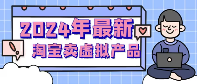2024淘宝卖虚拟产品项目