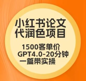 【揭秘】毕业季小红书论文代润色项目,本科1500,专科1200,高客单GPT4.0-20分钟一篇带实操-常盈社-官方网站