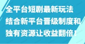 全平台短剧最新玩法:集合新平台晋级制度和独有资源让收益翻倍-常盈社-官方网站