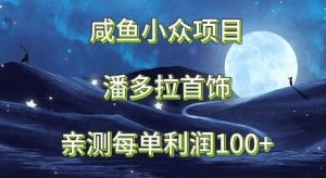 闲鱼小众项目，潘多拉首饰，亲测每单利润100+-常盈社-官方网站