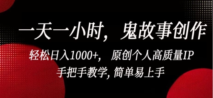 图片[1]-一天一小时，鬼故事创作，轻松日入1000+原创个人高质量IP，手把手教学，简单易上手-常盈社-官方网站