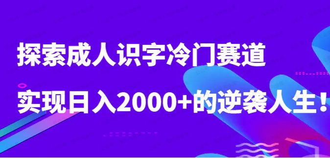 图片[1]-探索成人识字冷门赛道，实现日入2000+的逆袭人生-常盈社-官方网站