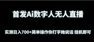 首发AI数字人无人直播，实测日入700+无脑操作，你打字她说话挂机即可-常盈社-官方网站