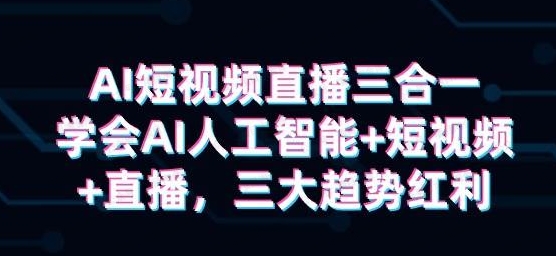图片[1]-AI短视频直播三合一，视频课-常盈社-官方网站