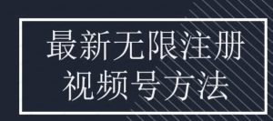 无限注册视频号方法-常盈社-官方网站