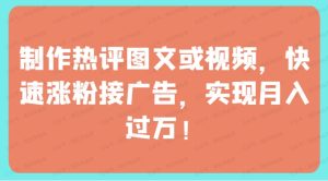 制作热评图文或视频，快速涨粉接广告，实现月入过万-常盈社-官方网站