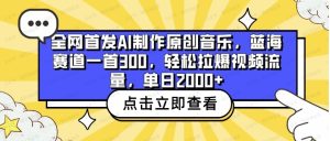 全网首发AI制作原创音乐，蓝海赛道一首300.轻松拉爆视频流量，单日2000+-常盈社-官方网站