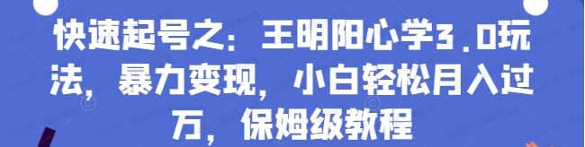 图片[1]-快速起号之：王明阳心学3.0玩法，暴力变现，小白轻松日入过万，保姆级教程-常盈社-官方网站