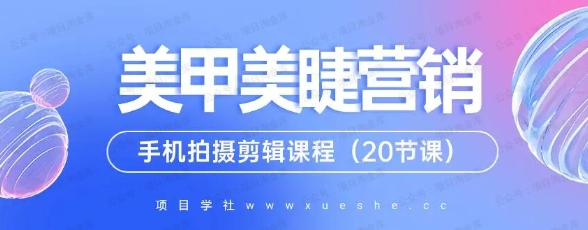 0基础学习美睫美甲视觉营销，美甲美睫手机拍摄剪辑课程（20节课）