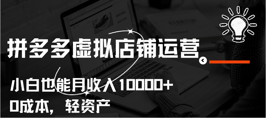 多多虚拟店铺运营，小白也能月收入10000+