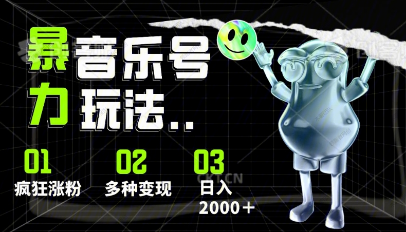 暴力音乐号玩法，疯狂涨粉，多种变现模式，日入2000+