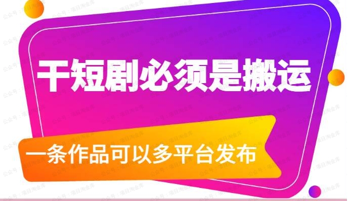 干短剧必须是搬运，一条作品可以多平台发布