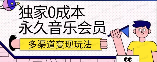0成本永久音乐会员，多渠道变现实操