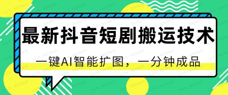 最新抖音短剧搬运技术，一键AI智能扩图，一分钟成品