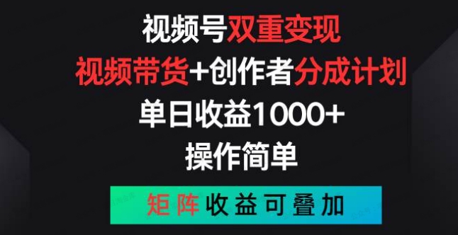 视频号双重变现，视频带货+创作者分成计划，单日收益1000+