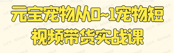 图片[1]-元宝宠物从0-1宠物短视频带货实战课-常盈社-官方网站