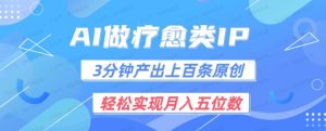 用AI做疗愈IP,3分总可产出上百条原创,轻松实现月入五位数-常盈社-官方网站