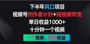 下半年风口项目,视频号创作者计划+视频带货,单日收益1000+一个视频两份收益,十分钟一个视频-常盈社-官方网站