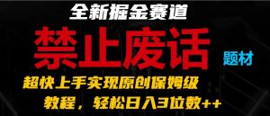 全新掘金赛道,禁止废话题材,超快上手实现远程保姆级教程,轻松日入3位数+-常盈社-官方网站