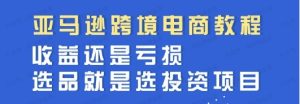 亚马逊跨境电商教程:收益还是亏损!选品就是选投资项目-常盈社-官方网站